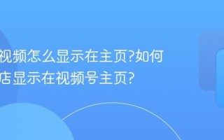 视频号视频怎么显示在主页?如何把小商店显示在视频号主页?