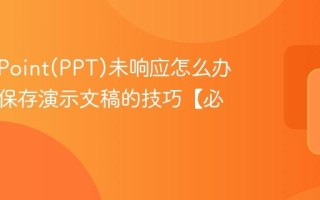 PowerPoint(PPT)未响应怎么办 恢复未保存演示文稿的技巧【必看】