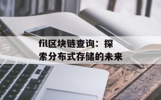 fil区块链查询：探索分布式存储的未来