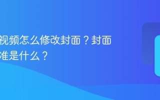 视频号视频怎么修改封面？封面尺寸标准是什么？