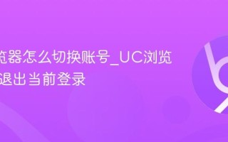 UC浏览器怎么切换账号_UC浏览器如何退出当前登录