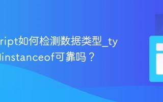 Javascript如何检测数据类型_typeof和instanceof可靠吗？