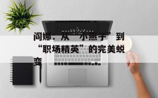 阎娜：从“小燕子”到“职场精英”的完美蜕变