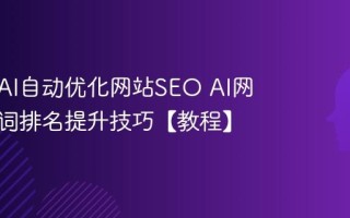 如何用AI自动优化网站SEO AI网站关键词排名提升技巧【教程】