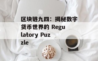区块链九四：揭秘数字货币世界的 Regulatory Puzzle