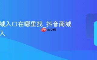 抖音商城入口在哪里找_抖音商城怎么进入