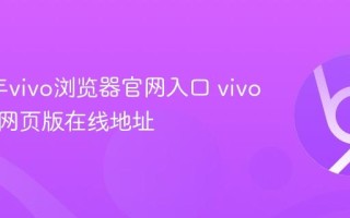 2026年vivo浏览器官网入口 vivo浏览器网页版在线地址
