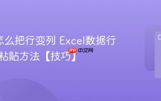 Excel怎么把行变列 Excel数据行列转置粘贴方法【技巧】