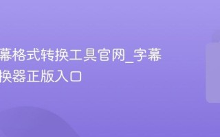 在线字幕格式转换工具官网_字幕格式转换器正版入口