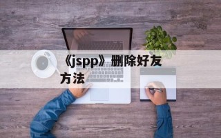 《jspp》删除好友方法