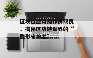 区块链应用操作员职责：揭秘区块链世界的“隐形守护者”