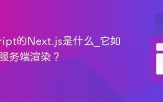javascript的Next.js是什么_它如何实现服务端渲染？