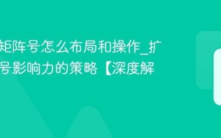 百家号矩阵号怎么布局和操作_扩大百家号影响力的策略【深度解析】