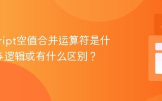 javascript空值合并运算符是什么_它与逻辑或有什么区别？