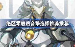 绝区零般岳音擎该怎么选择-绝区零般岳音擎选择推荐推荐