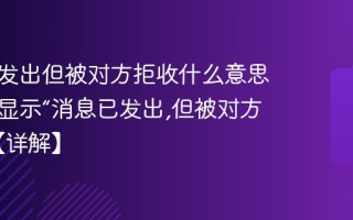 消息已发出但被对方拒收什么意思 微信里显示“消息已发出,但被对方拒收”【详解】