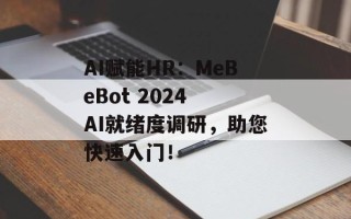 AI赋能HR：MeBeBot 2024 AI就绪度调研，助您快速入门！