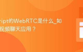 javascript的WebRTC是什么_如何构建视频聊天应用？