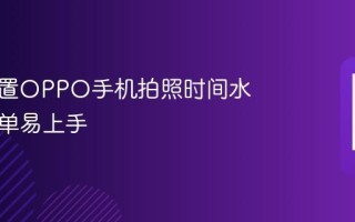 如何设置OPPO手机拍照时间水印，简单易上手