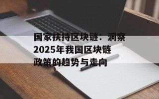 国家扶持区块链：洞察2025年我国区块链政策的趋势与走向