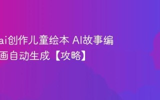 怎么用ai创作儿童绘本 AI故事编写与插画自动生成【攻略】