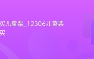 如何购买儿童票_12306儿童票怎么购买