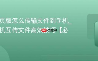 微信网页版怎么传输文件到手机_电脑手机互传文件高效技巧【必看】