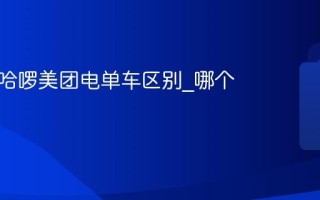 小遛和哈啰美团电单车区别_哪个更好骑