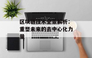 区块链技术全景解析：重塑未来的去中心化力量