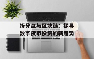 拆分盘与区块链：探寻数字货币投资的新趋势