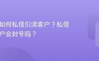 小红书如何私信引流客户？私信引流客户会封号吗？