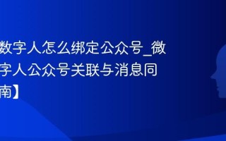 微信AI数字人怎么绑定公众号_微信AI数字人公众号关联与消息同步【指南】