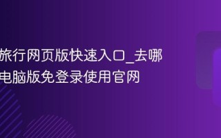 去哪儿旅行网页版快速入口_去哪儿旅行电脑版免登录使用官网