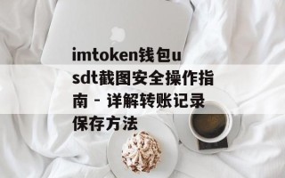 imtoken钱包usdt截图安全操作指南 - 详解转账记录保存方法