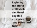 Exploring the World of Blockchain: Unveiling Its Intricacies and Potentials