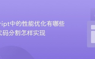 javascript中的性能优化有哪些策略_代码分割怎样实现