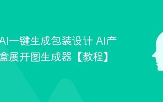如何用AI一键生成包装设计 AI产品包装盒展开图生成器【教程】