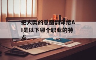 把人类的意图翻译给AI是以下哪个职业的特点