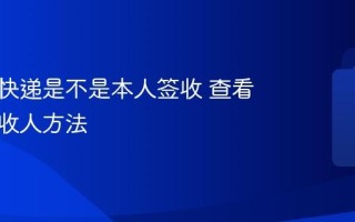怎么查快递是不是本人签收 查看快递签收人方法