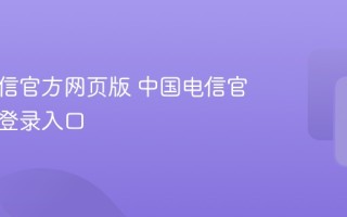 中国电信官方网页版 中国电信官方网站登录入口
