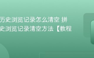 拼多多历史浏览记录怎么清空 拼多多历史浏览记录清空方法【教程】