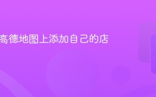 在高德地图上添加自己的店铺详细教程