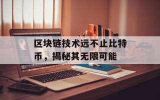 区块链技术远不止比特币，揭秘其无限可能