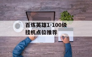 百炼英雄1-100级挂机点位推荐
