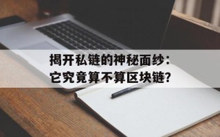 揭开私链的神秘面纱：它究竟算不算区块链？