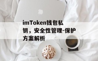 imToken钱包私钥，安全性管理-保护方案解析