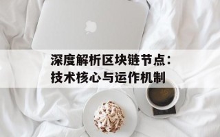 深度解析区块链节点：技术核心与运作机制