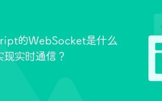 Javascript的WebSocket是什么_如何实现实时通信？