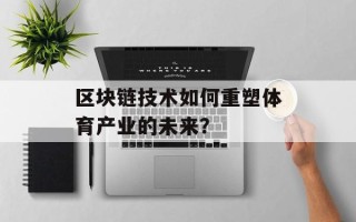 区块链技术如何重塑体育产业的未来？