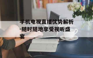 手机电视直播优势解析-随时随地享受视听盛宴